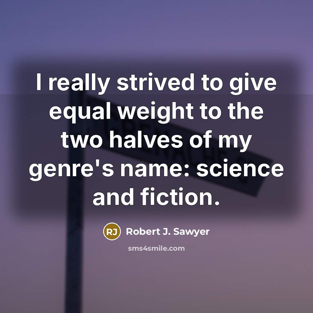 “I really strived to give equal weight to the two…” quote by Robert J. Sawyer