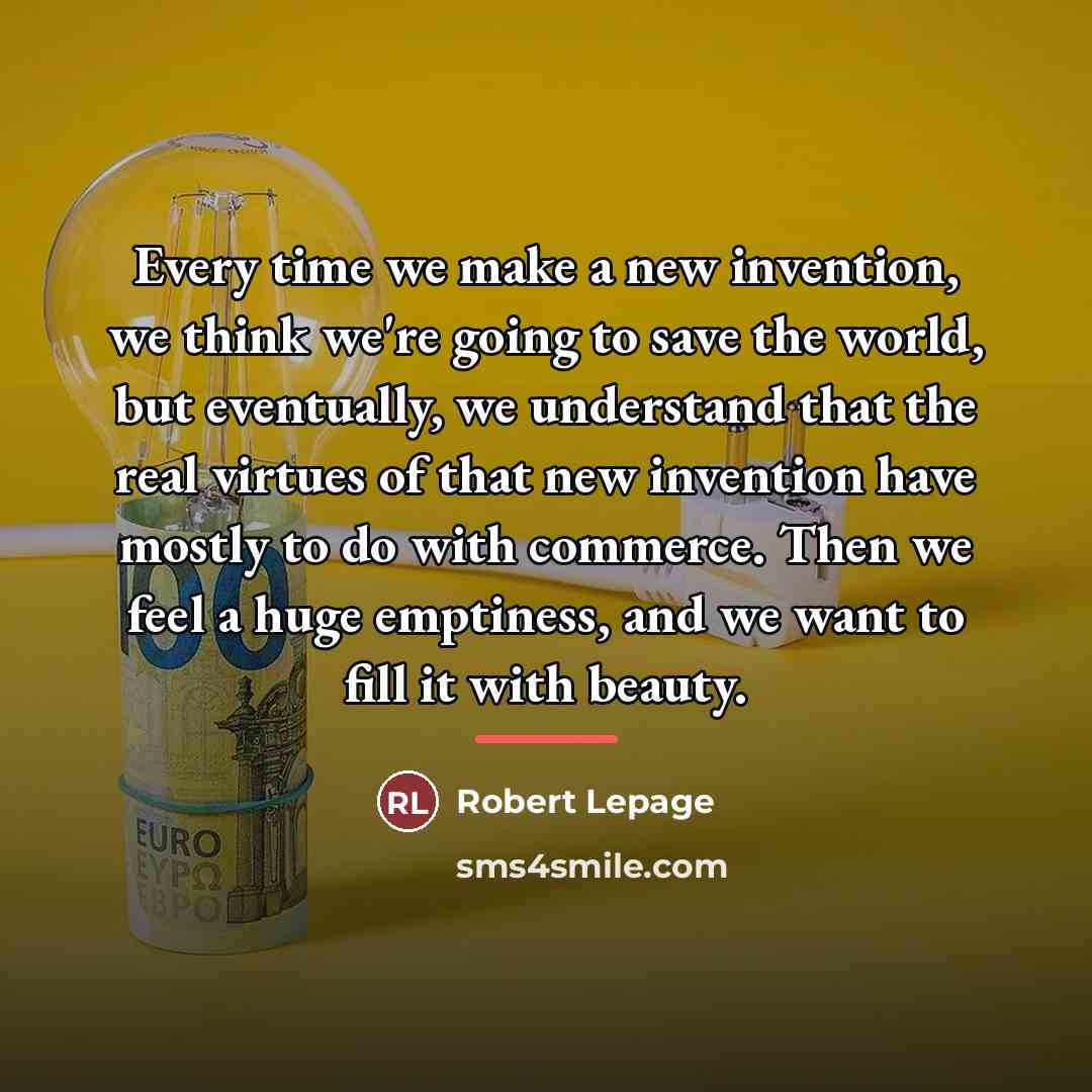 “Every time we make a new invention, we think we're…” quote by Robert Lepage