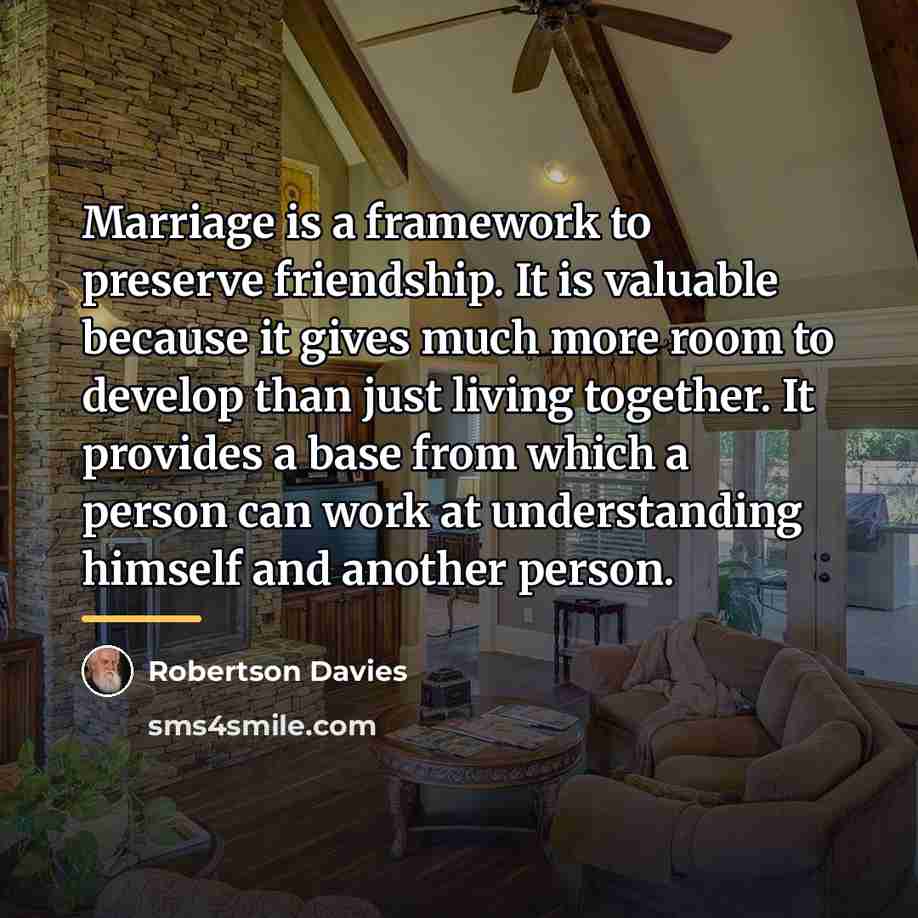 “Marriage is a framework to preserve friendship. It is valuable…” quote by Robertson Davies