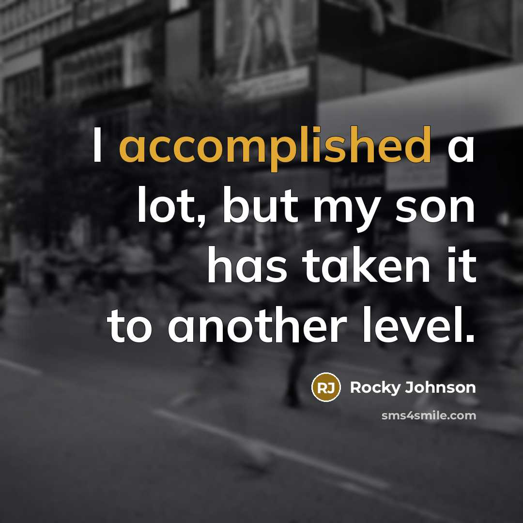 “I accomplished a lot, but my son has taken it to another level.” quote by Rocky Johnson
