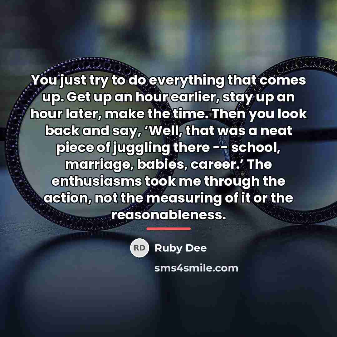 “You just try to do everything that comes up. Get…” quote by Ruby Dee