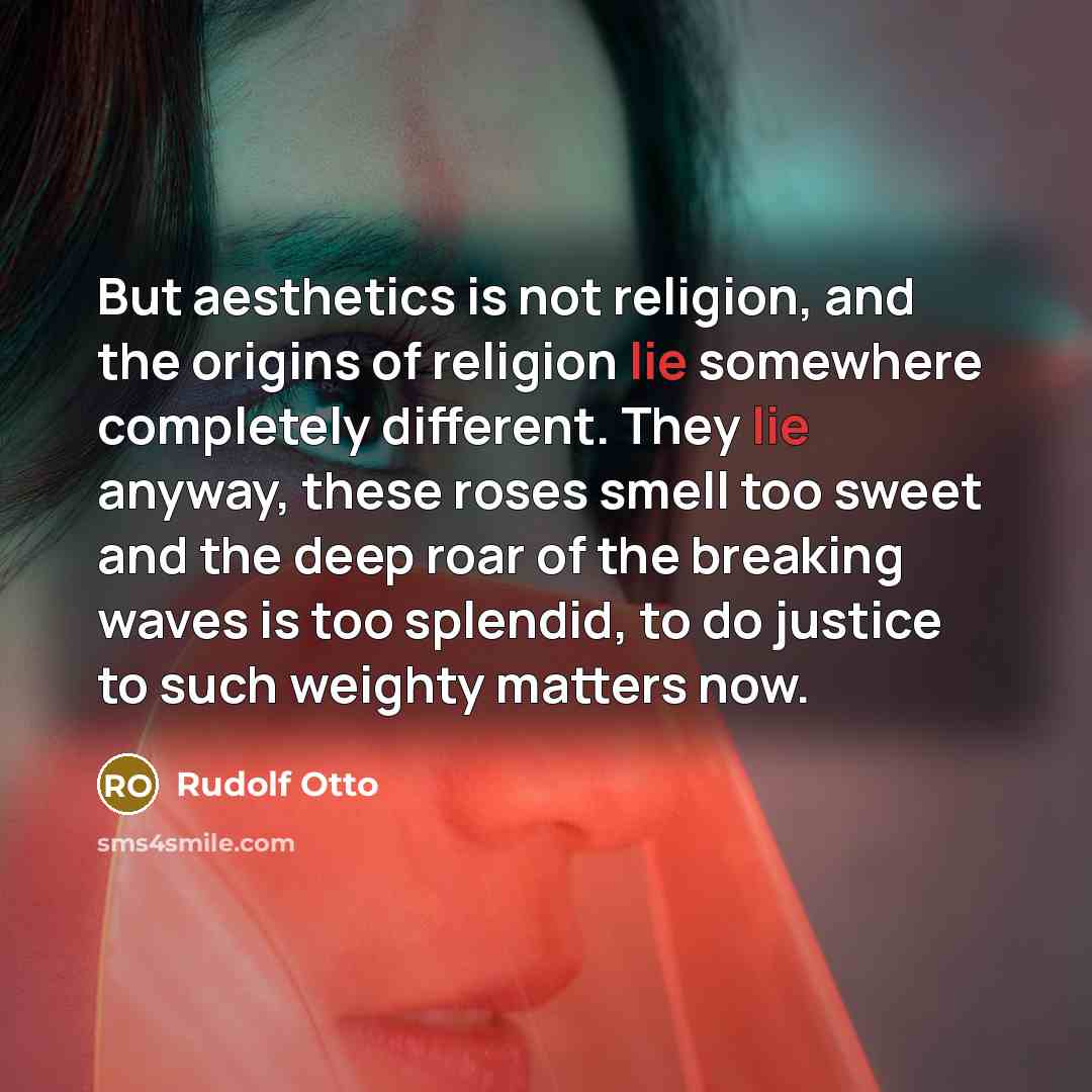 “But aesthetics is not religion, and the origins of religion…” quote by Rudolf Otto