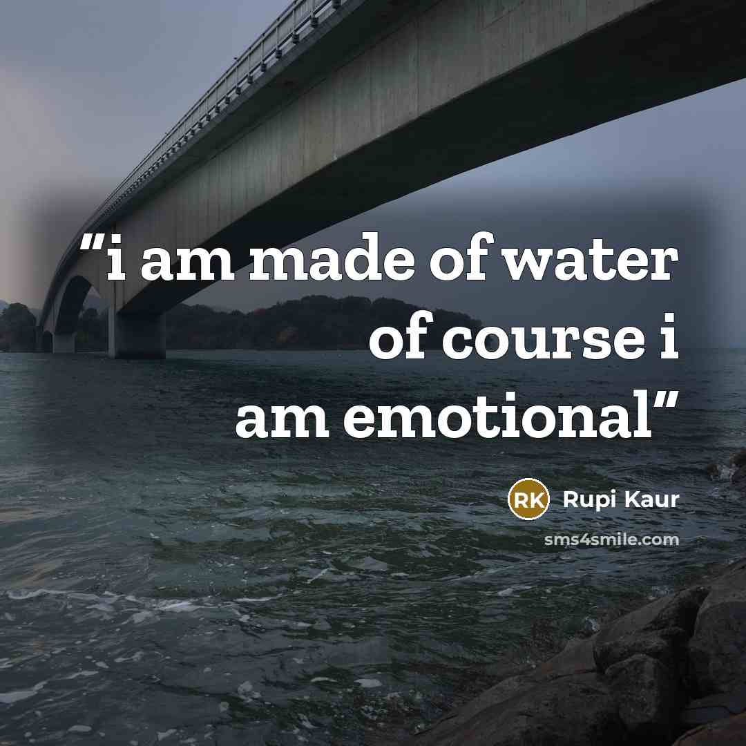 “i am made of water of course i am emotional” quote by Rupi Kaur