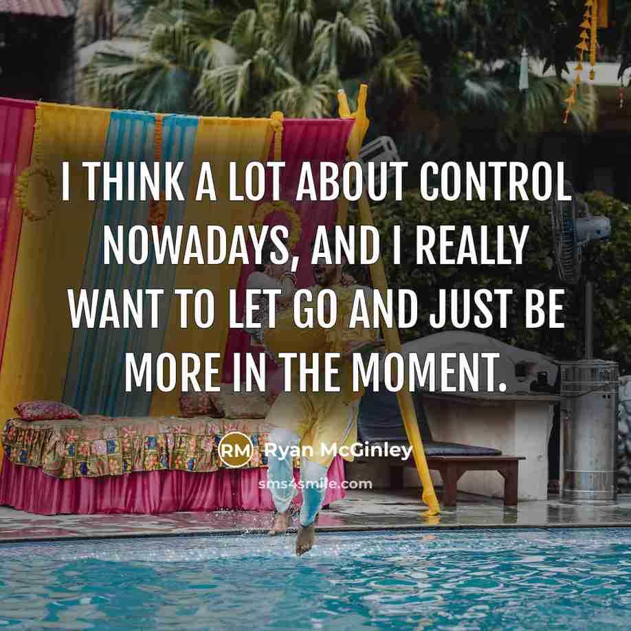 “I think a lot about control nowadays, and I really want to let go and just be more in the moment.” quote by Ryan McGinley