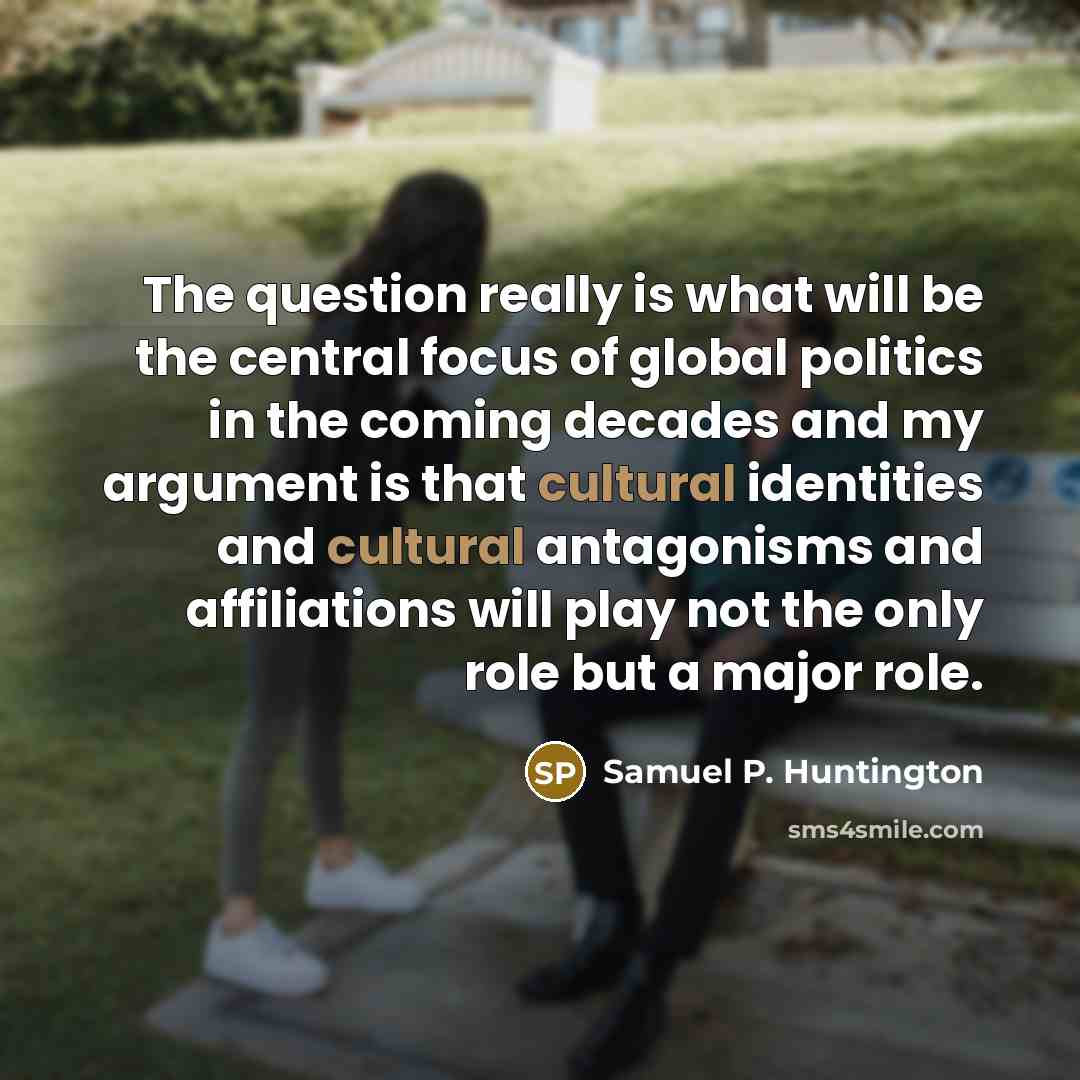 “The question really is what will be the central focus…” quote by Samuel P. Huntington