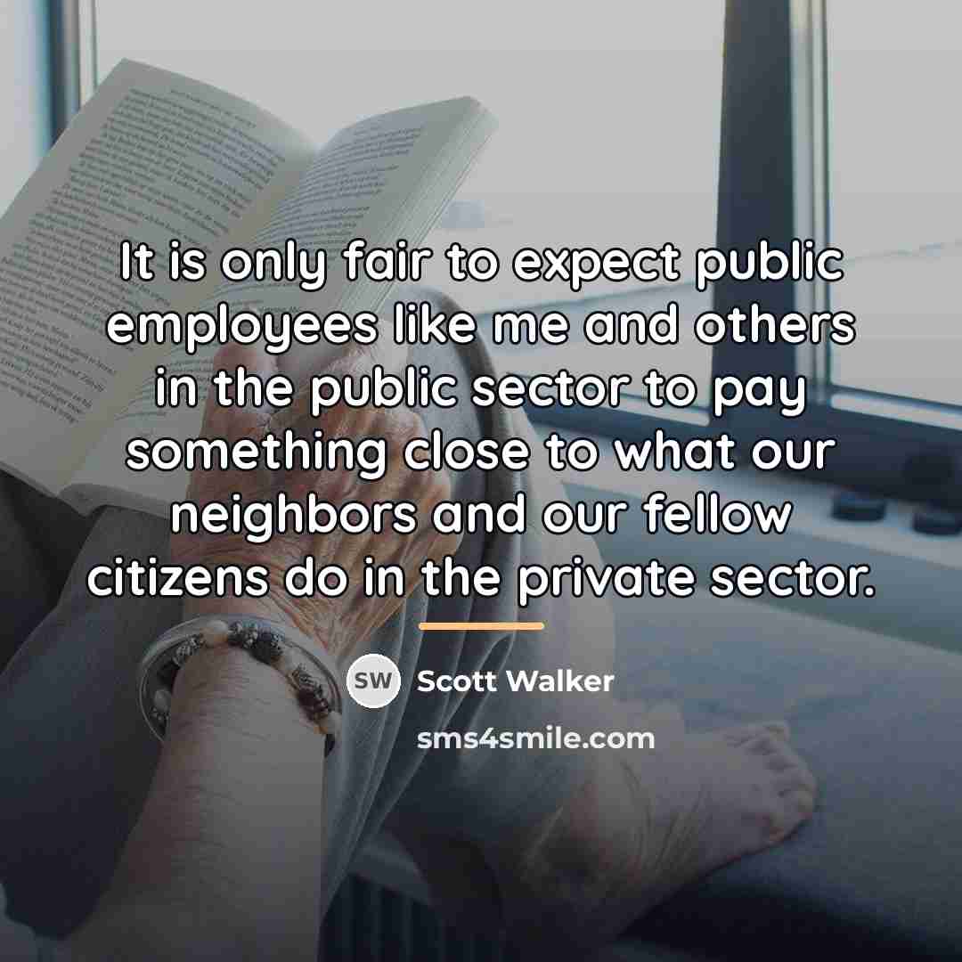 “It is only fair to expect public employees like me…” quote by Scott Walker