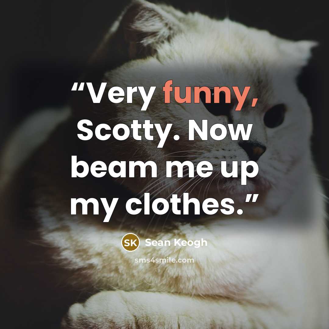 “Very funny, Scotty. Now beam me up my clothes.” quote by Sean Keogh