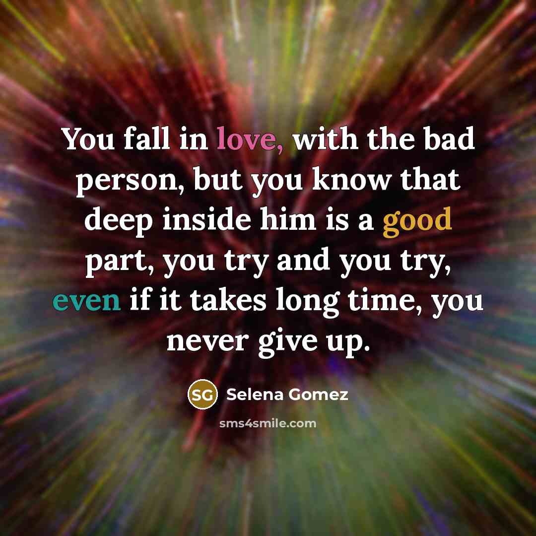 “You fall in love, with the bad person, but you…” quote by Selena Gomez