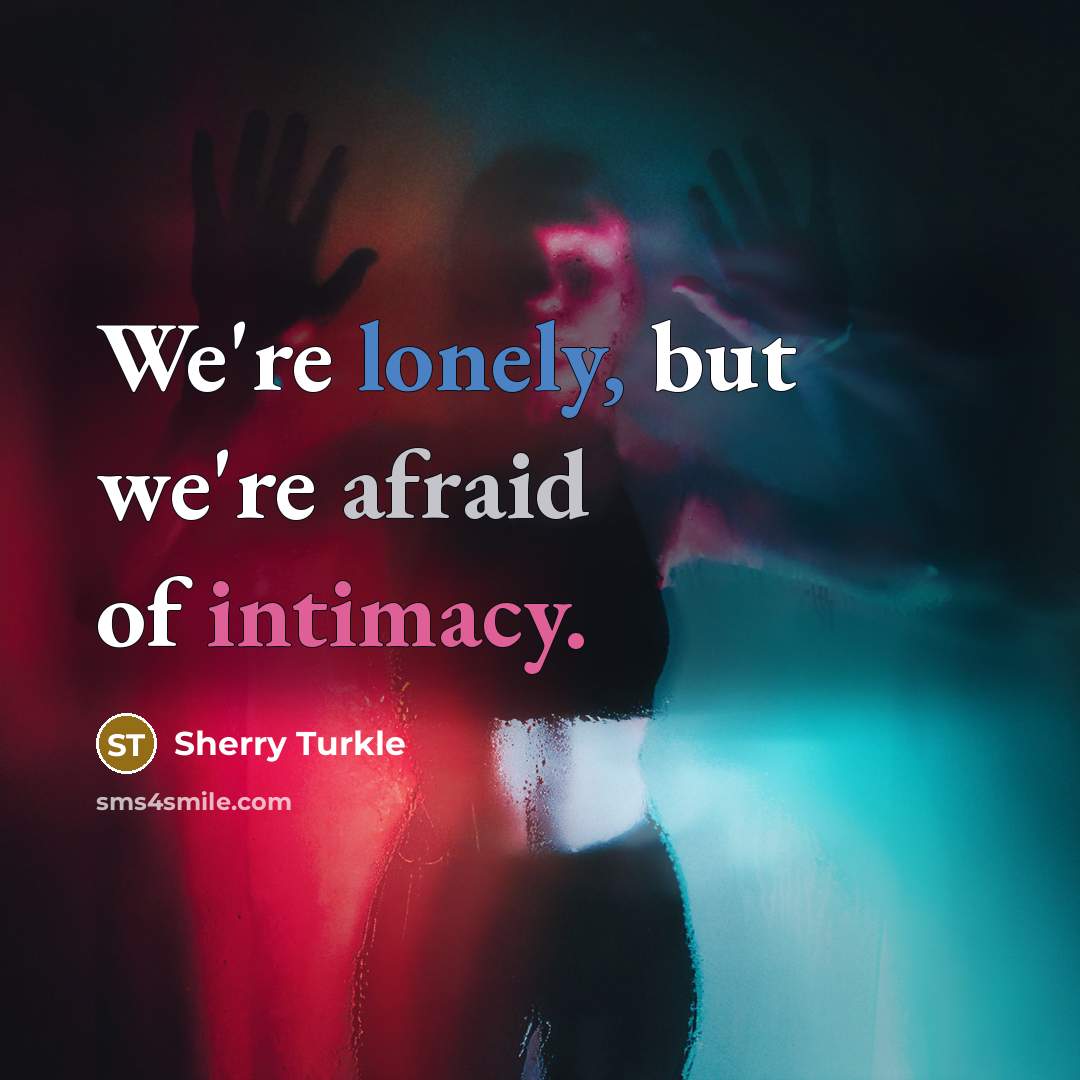 “We're lonely, but we're afraid of intimacy.…” quote by Sherry Turkle