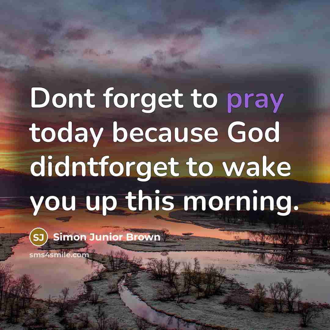 “Dont forget to pray today because God didntforget to wake…” quote by Simon Junior Brown