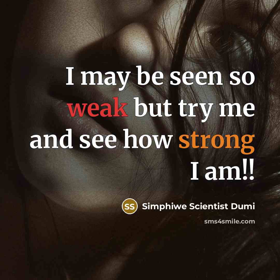 “I may be seen so weak but try me and see how strong I am!!” quote by Simphiwe Scientist Dumi