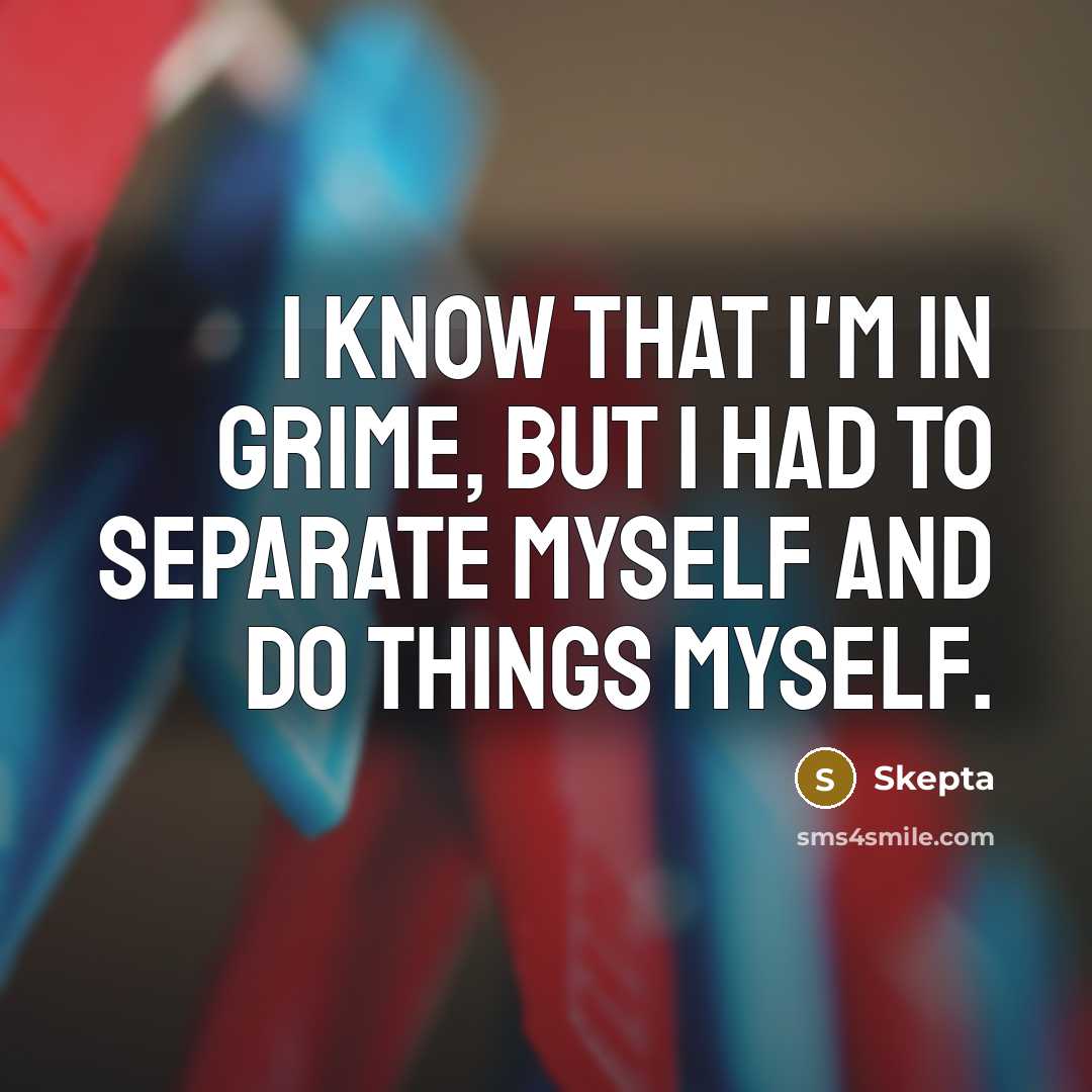 “I know that I'm in grime, but I had to…” quote by Skepta