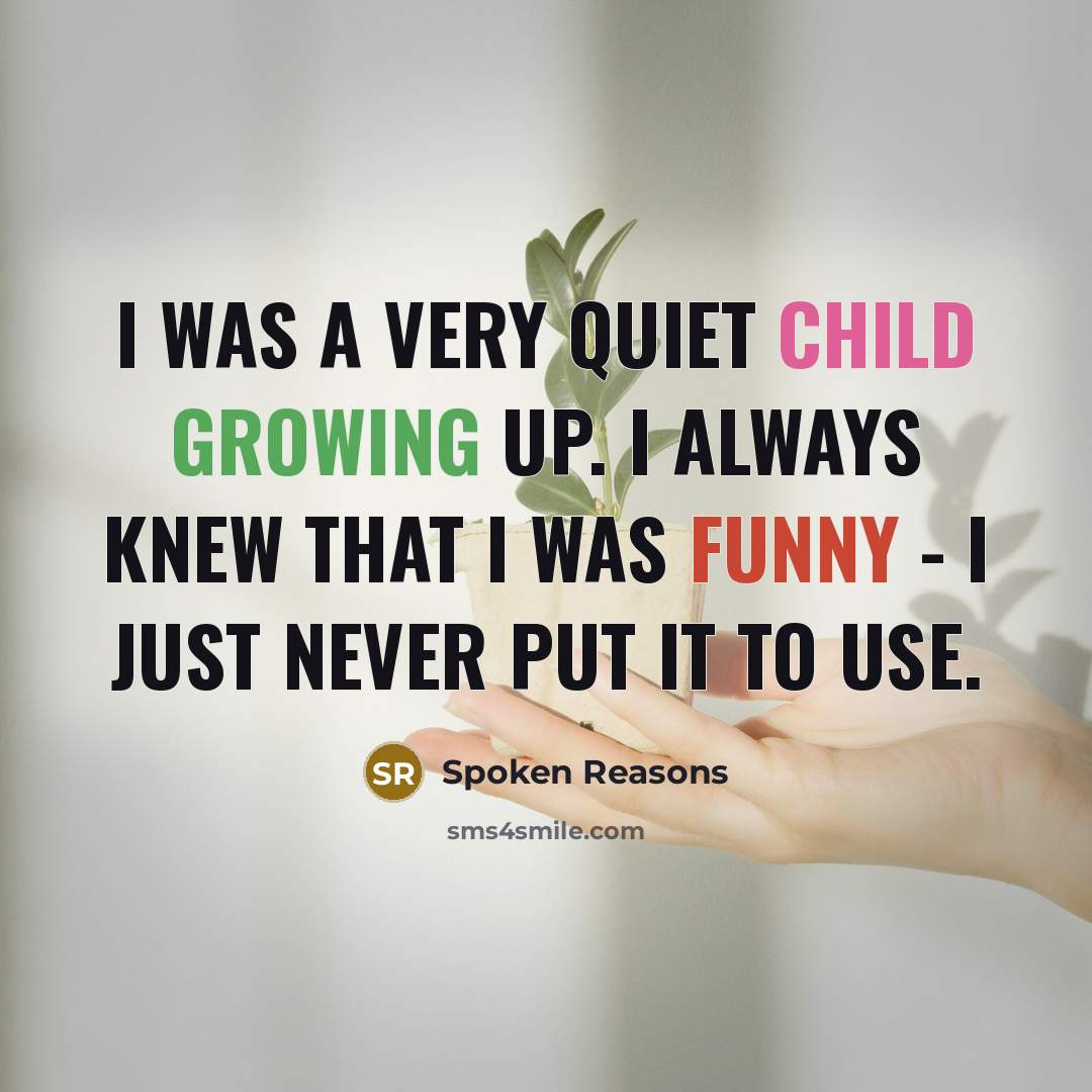 “I was a very quiet child growing up. I always…” quote by Spoken Reasons