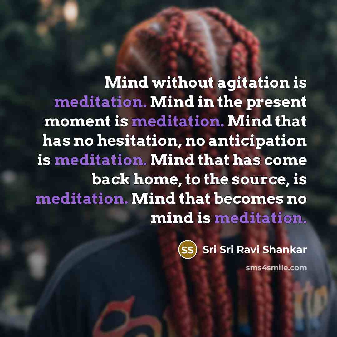 “Mind without agitation is meditation. Mind in the present moment…” quote by Sri Sri Ravi Shankar