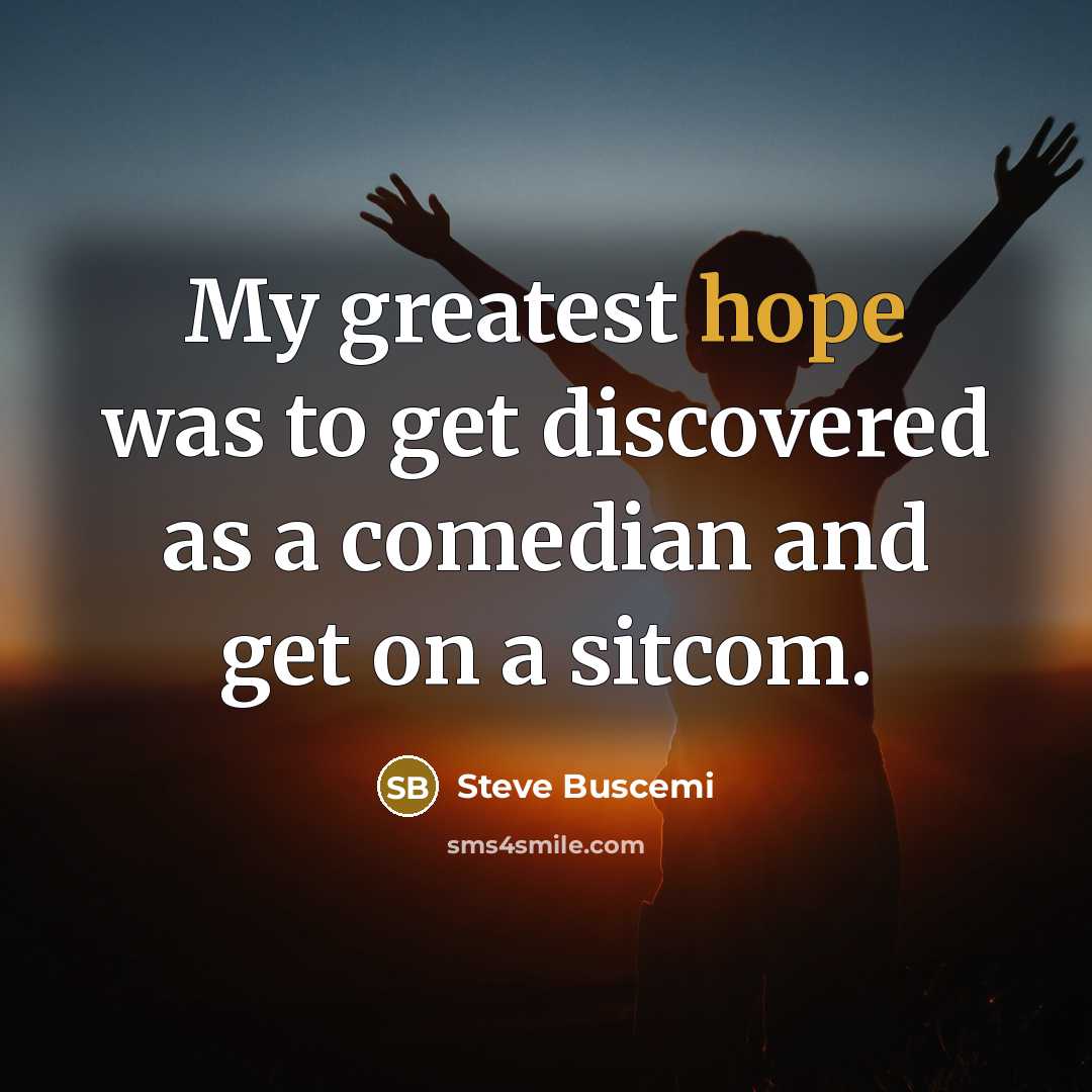 “My greatest hope was to get discovered as a comedian…” quote by Steve Buscemi