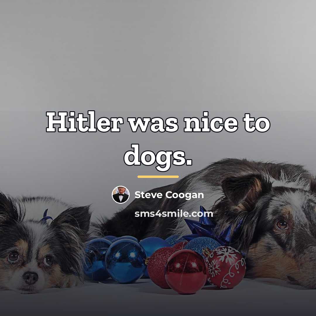 “Hitler was nice to dogs.…” quote by Steve Coogan