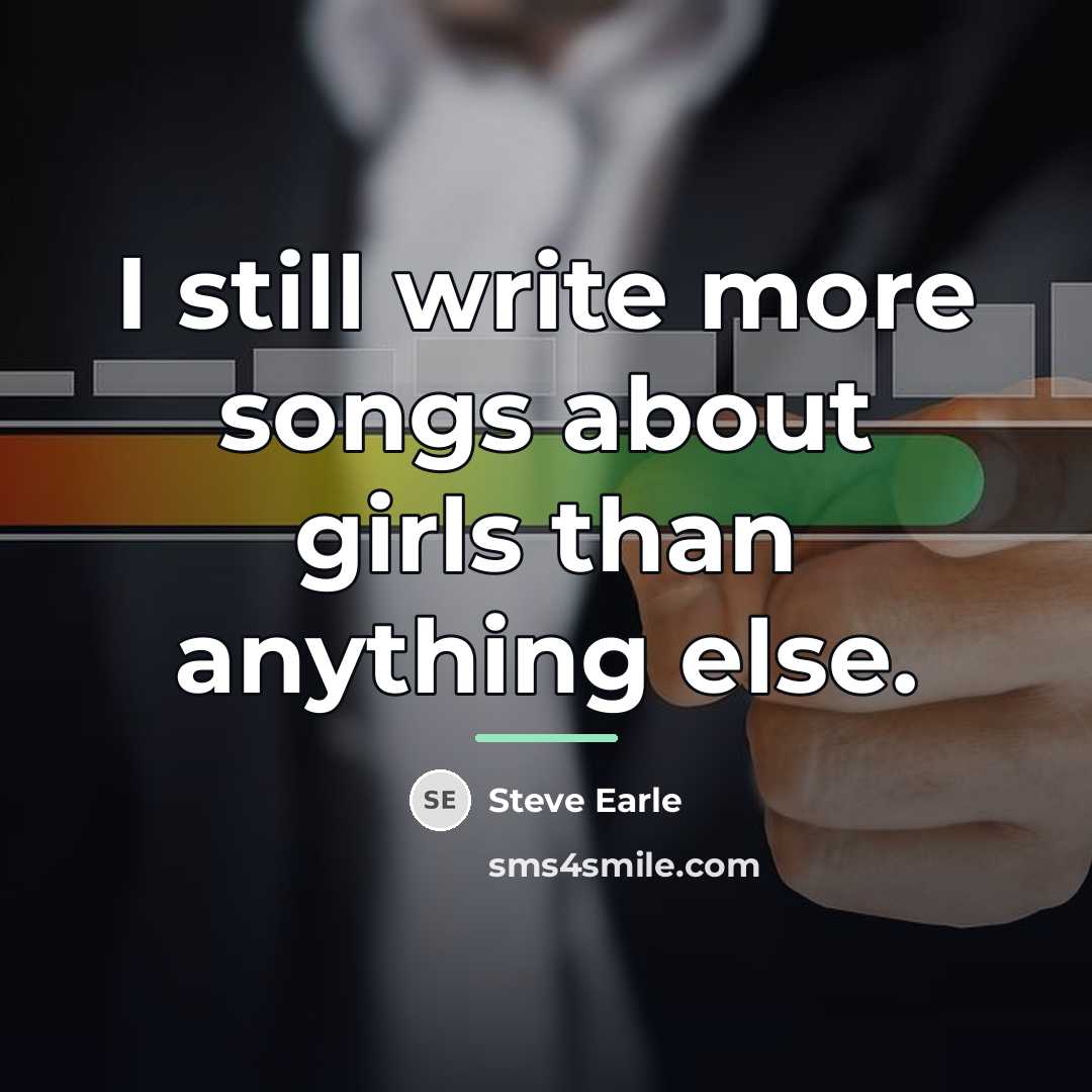“I still write more songs about girls than anything else.…” quote by Steve Earle