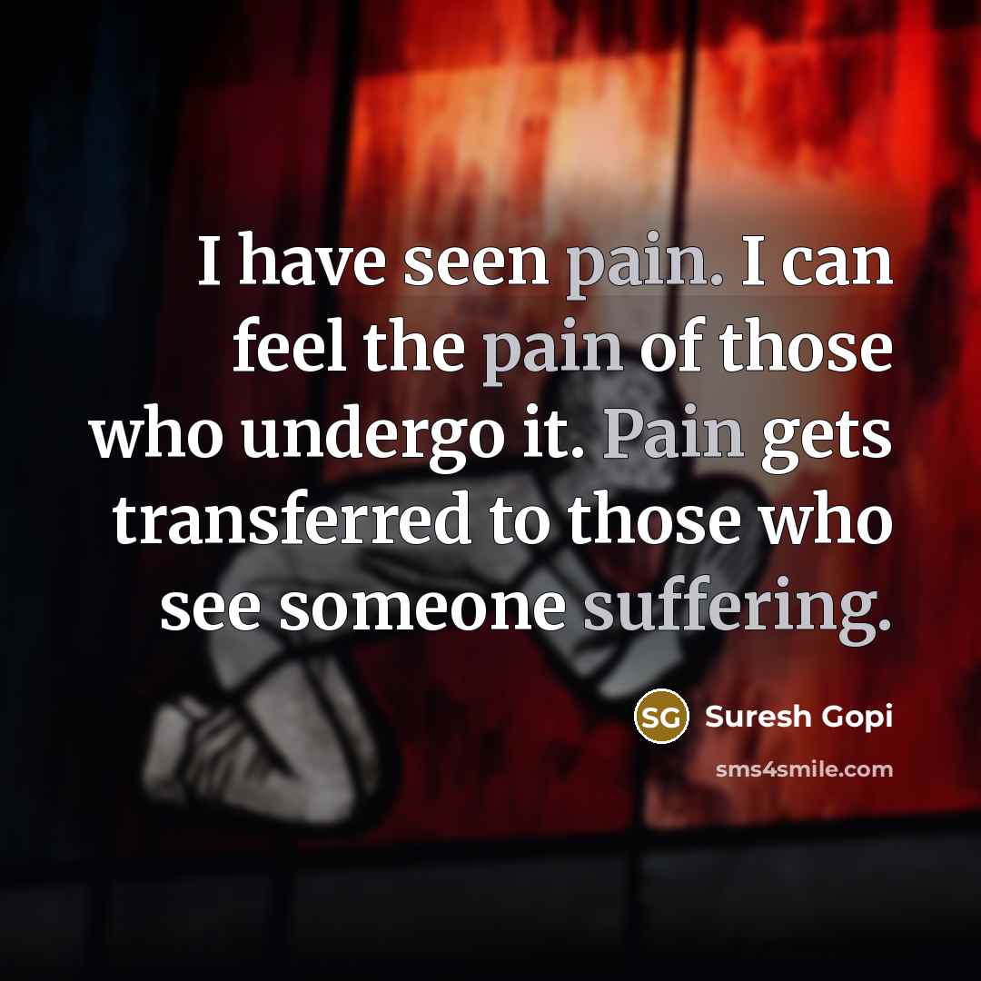 “I have seen pain. I can feel the pain of…” quote by Suresh Gopi