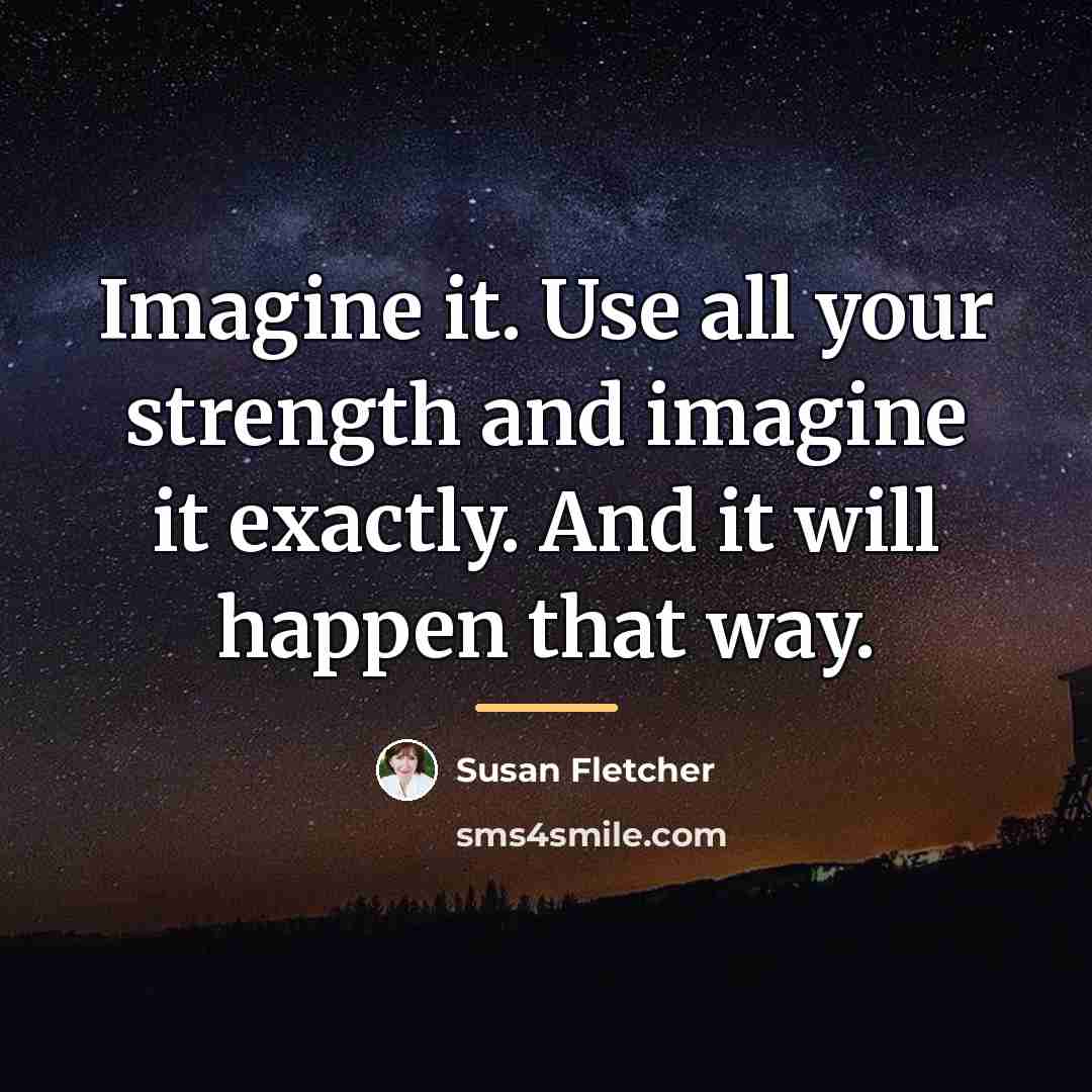 “Imagine it. Use all your strength and imagine it exactly.…” quote by Susan Fletcher