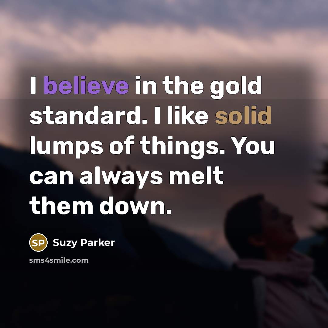“I believe in the gold standard. I like solid lumps…” quote by Suzy Parker
