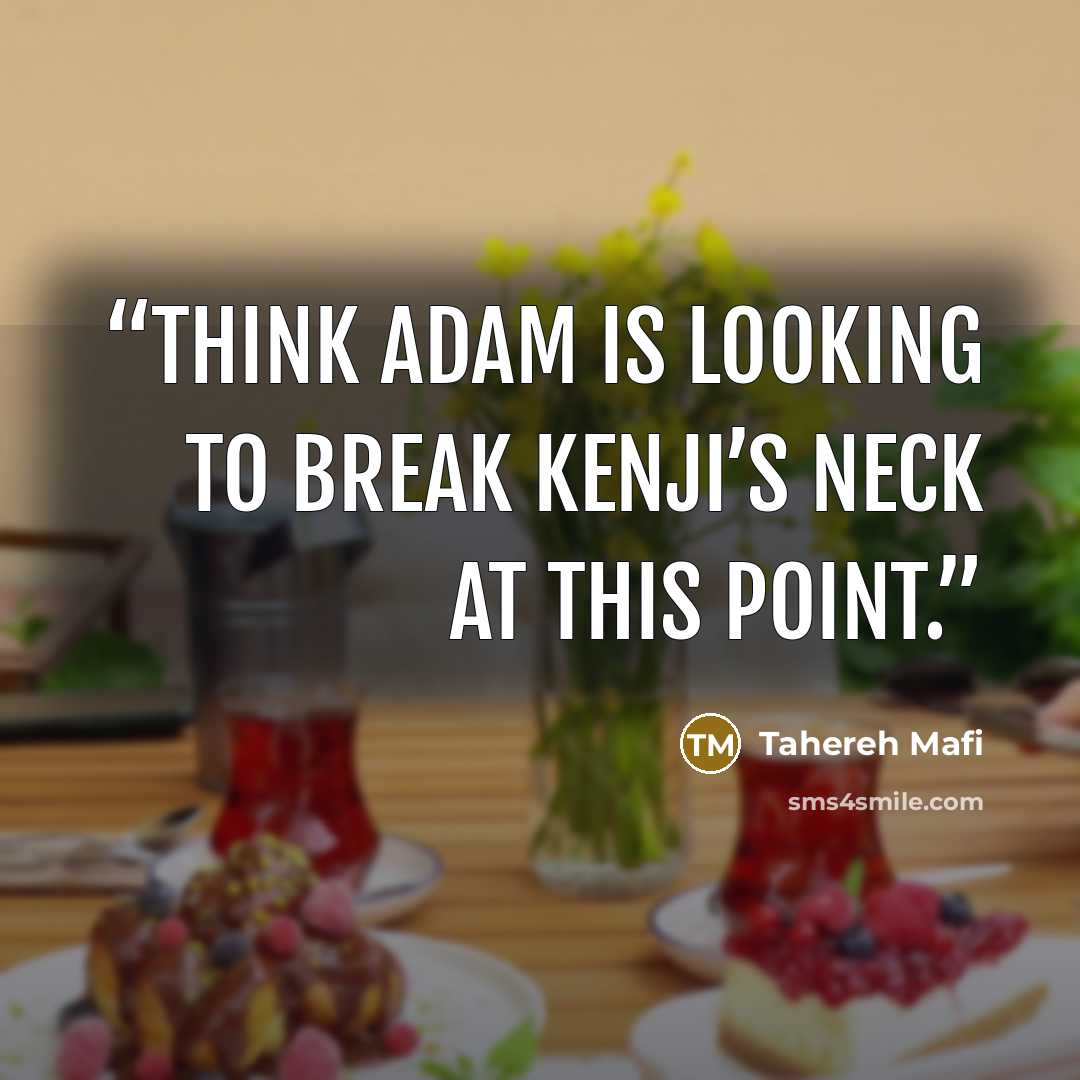 “think Adam is looking to break Kenji’s neck at this point.” quote by Tahereh Mafi