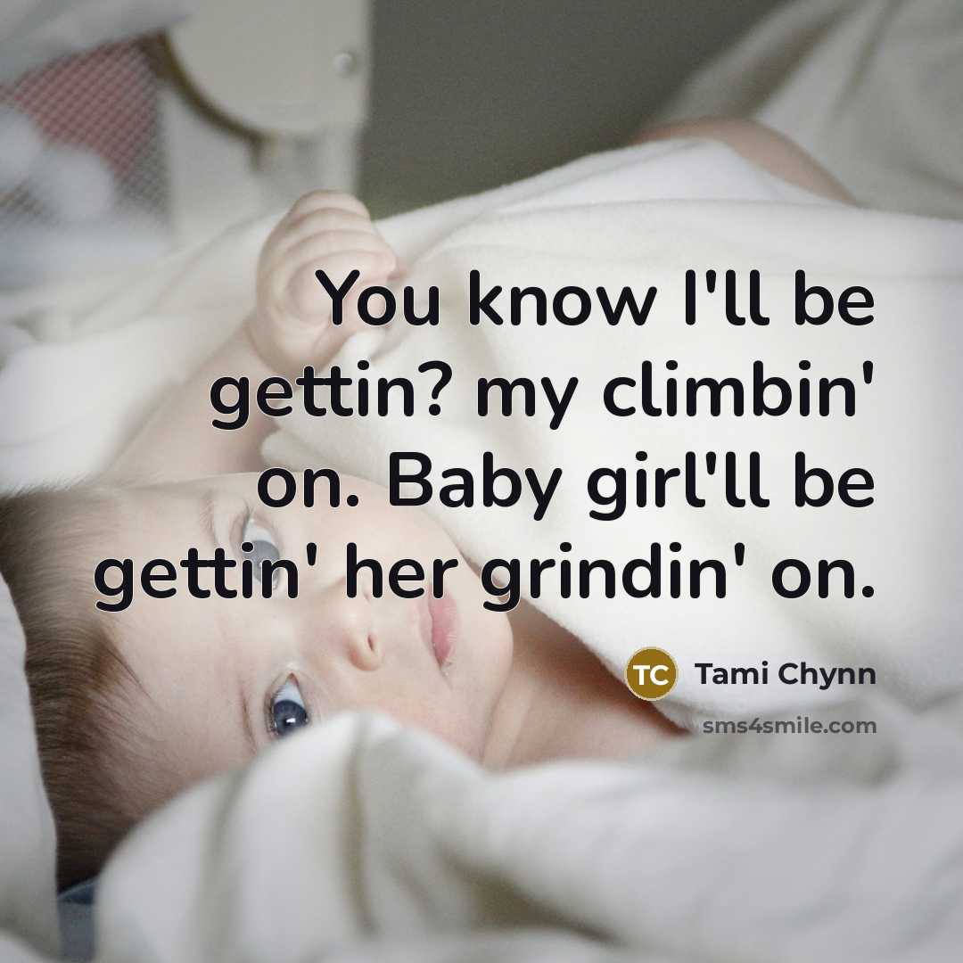 “You know I'll be gettin? my climbin' on. Baby girl'll…” quote by Tami Chynn