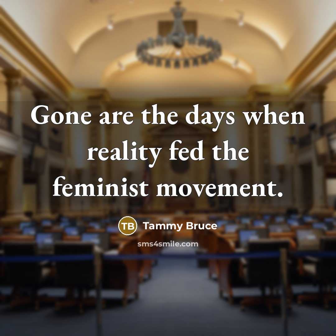 “Gone are the days when reality fed the feminist movement.…” quote by Tammy Bruce