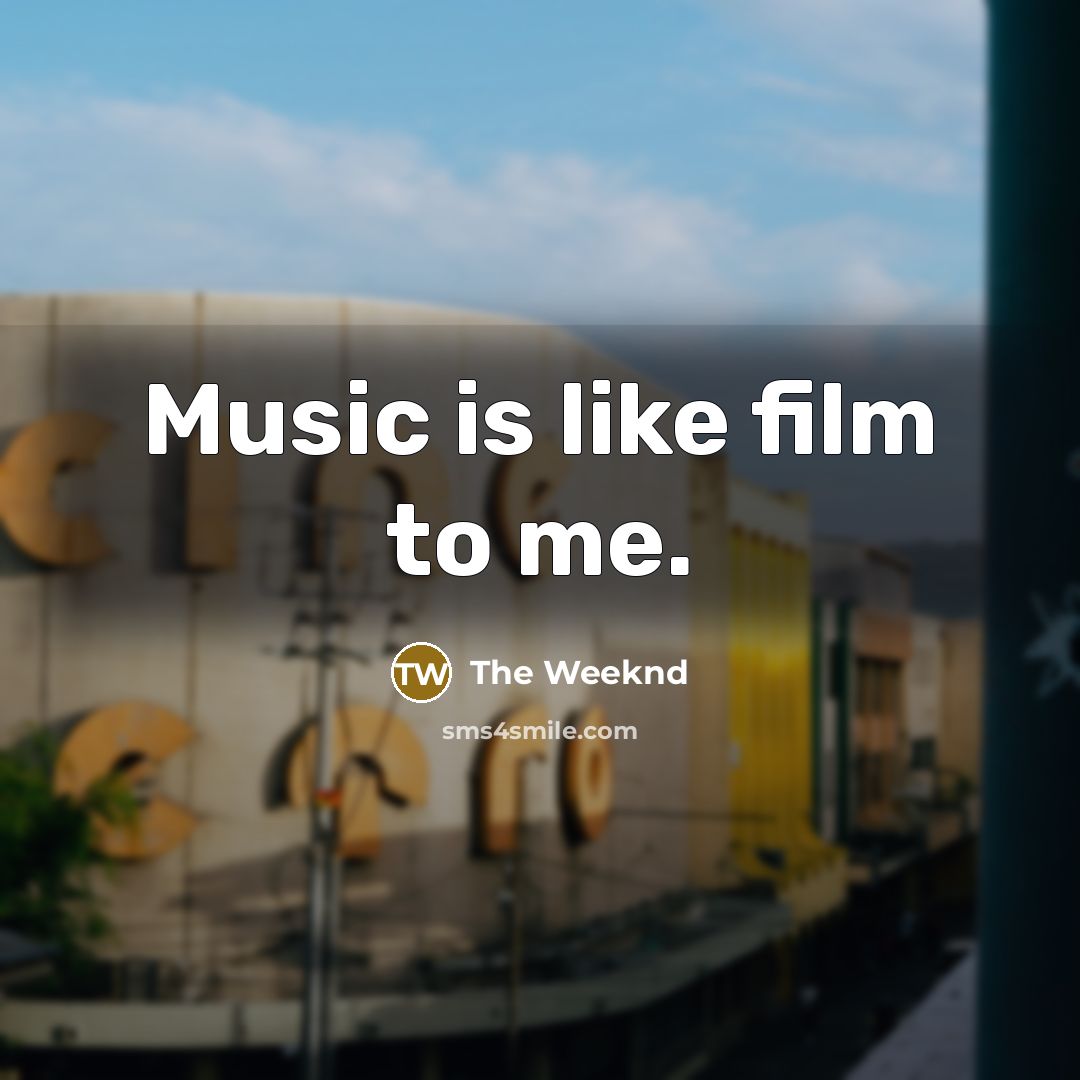 “Music is like film to me.…” quote by The Weeknd