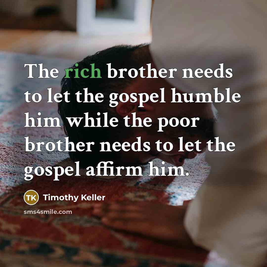 “The rich brother needs to let the gospel humble him…” quote by Timothy Keller