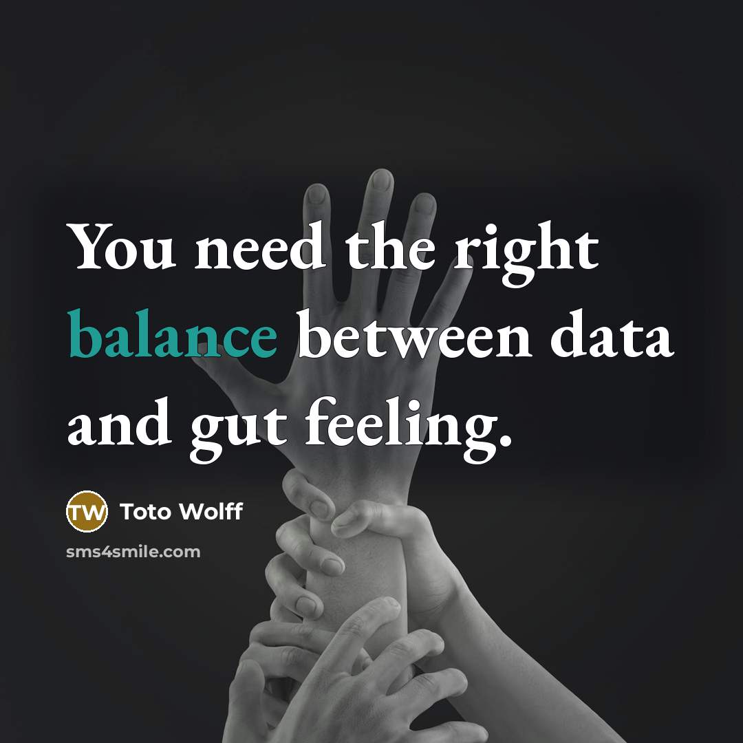 “You need the right balance between data and gut feeling.…” quote by Toto Wolff