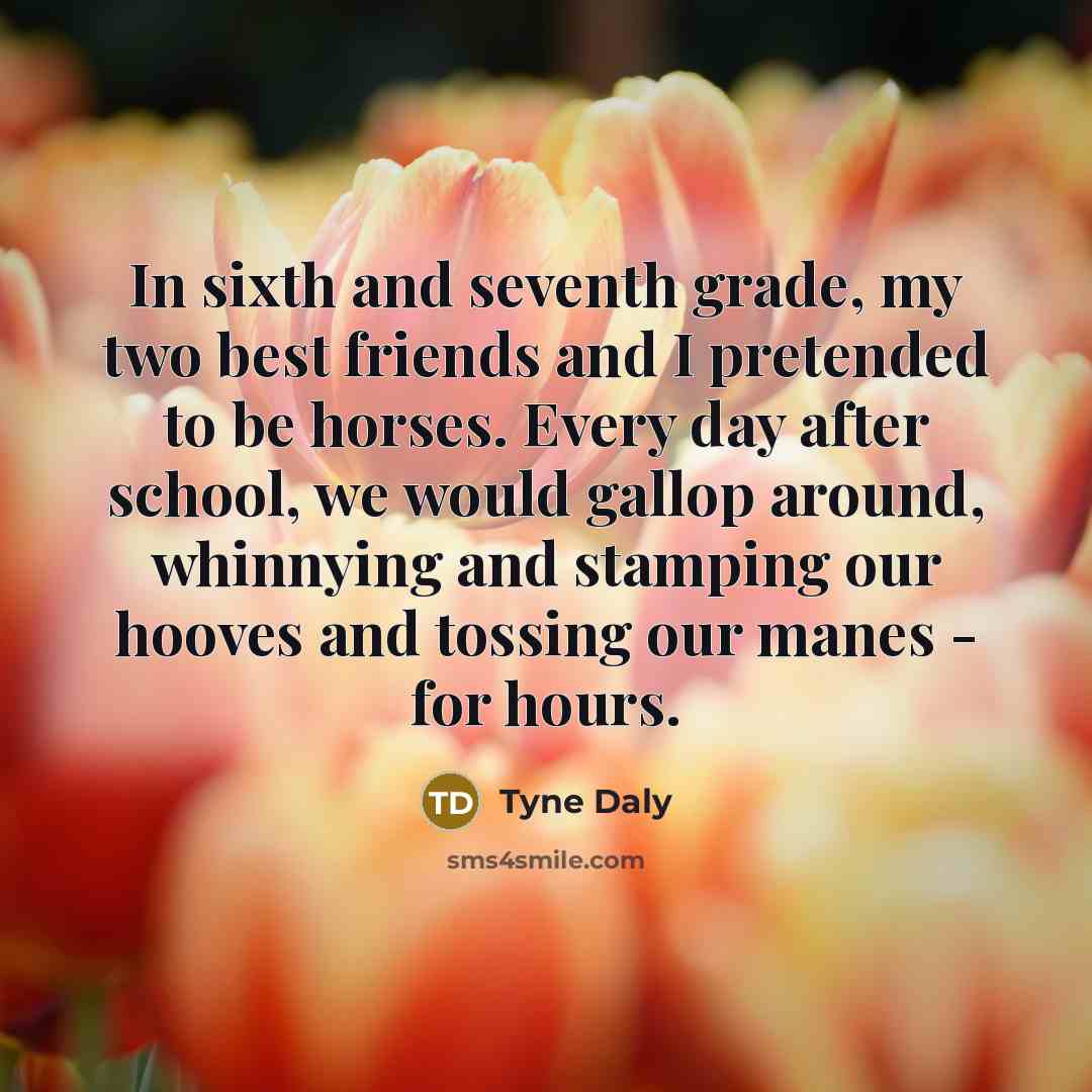 “In sixth and seventh grade, my two best friends and…” quote by Tyne Daly