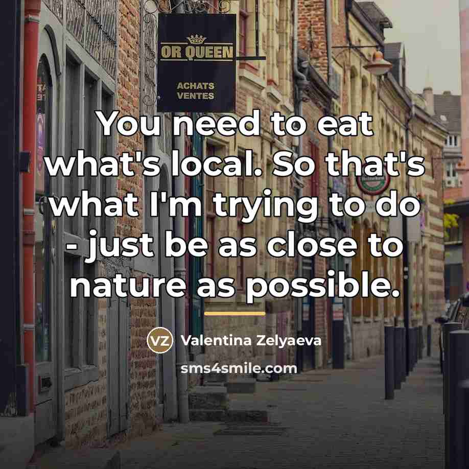 “You need to eat what's local. So that's what I'm…” quote by Valentina Zelyaeva