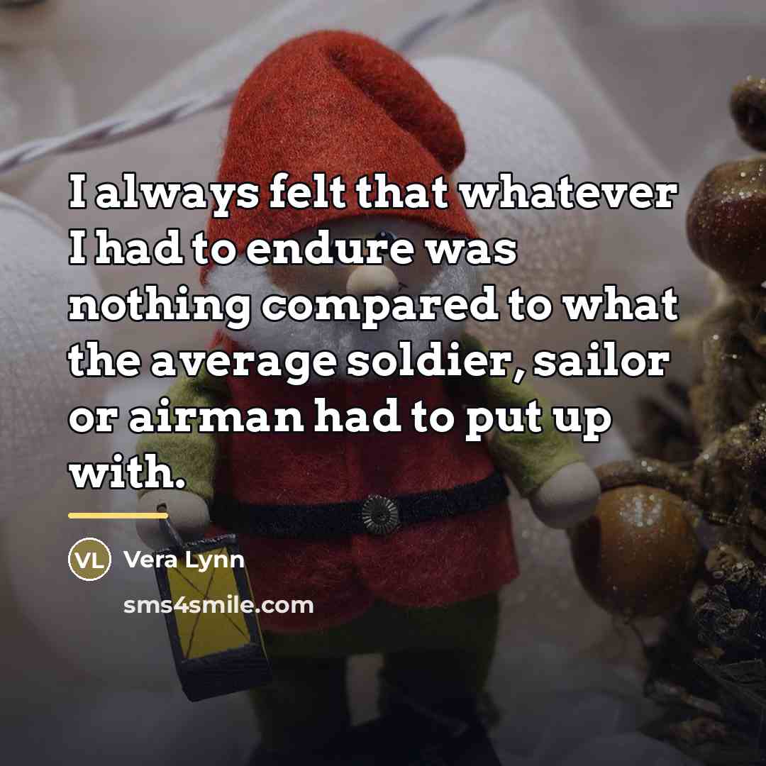 “I always felt that whatever I had to endure was…” quote by Vera Lynn