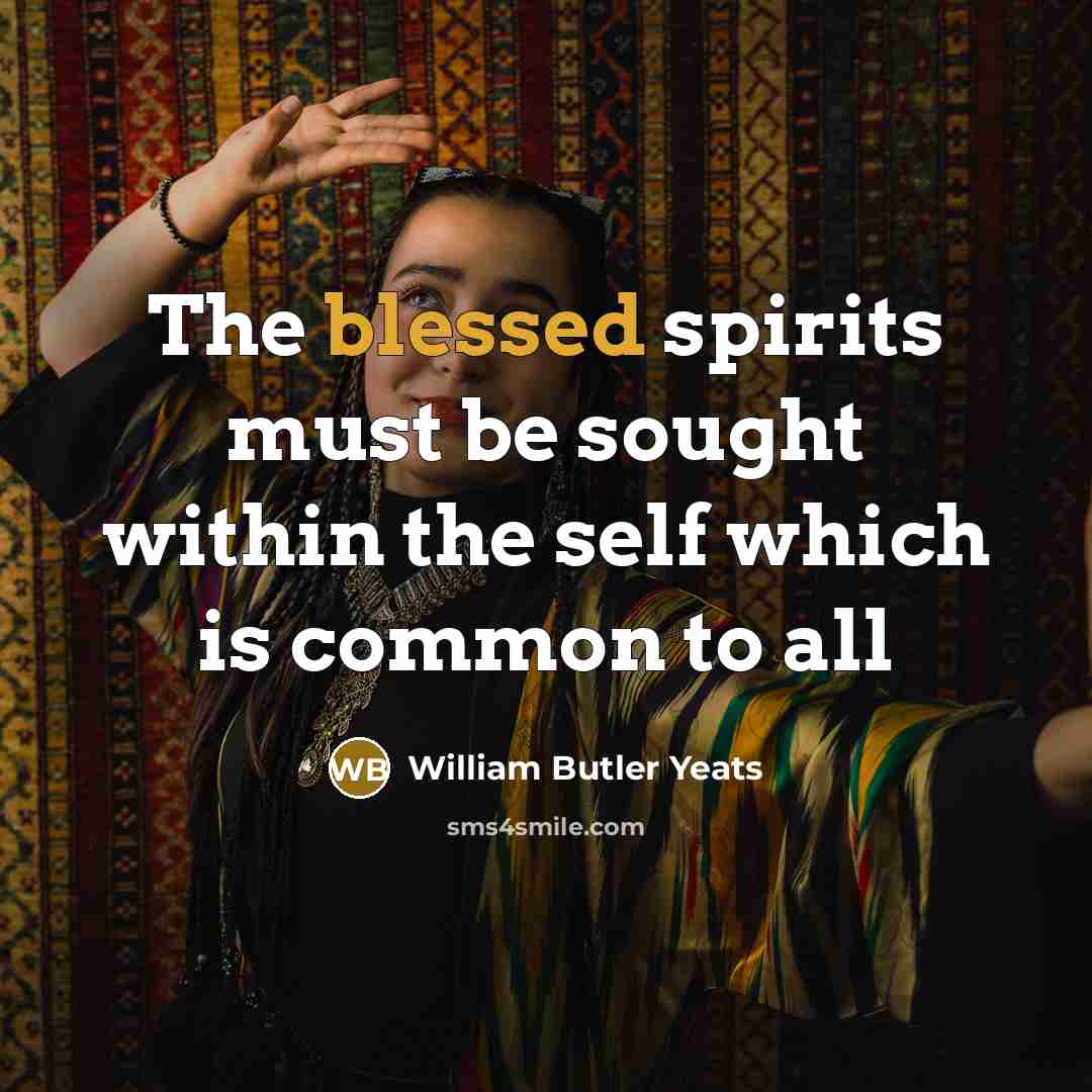 “The blessed spirits must be sought within the self which…” quote by William Butler Yeats