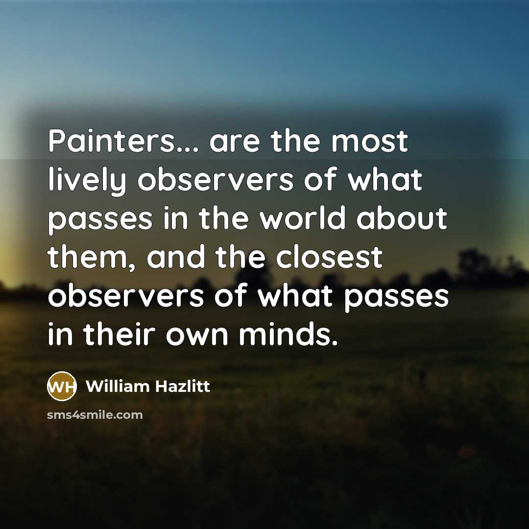 “Painters... are the most lively observers of what passes in…” quote by William Hazlitt