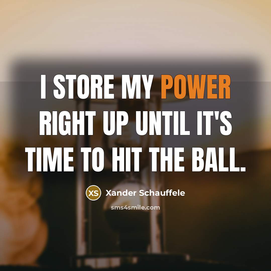 “I store my power right up until it's time to…” quote by Xander Schauffele