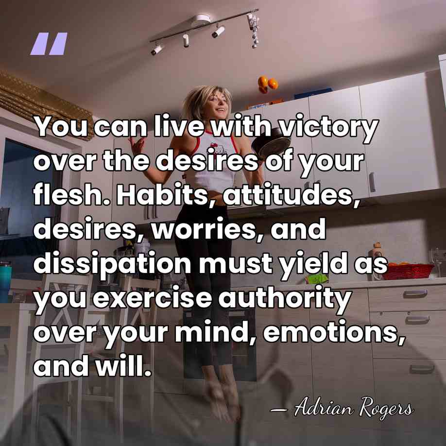You can live with victory over the desires of your flesh. Habits,&hellip; - Adrian Rogers
