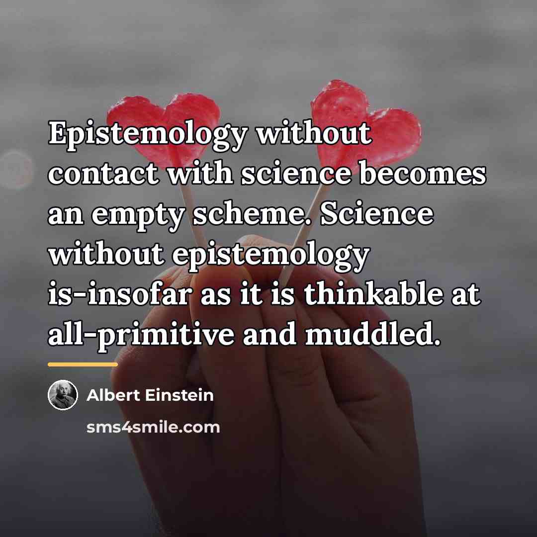 “Epistemology without contact with science becomes an empty scheme. Science…” quote by Albert Einstein