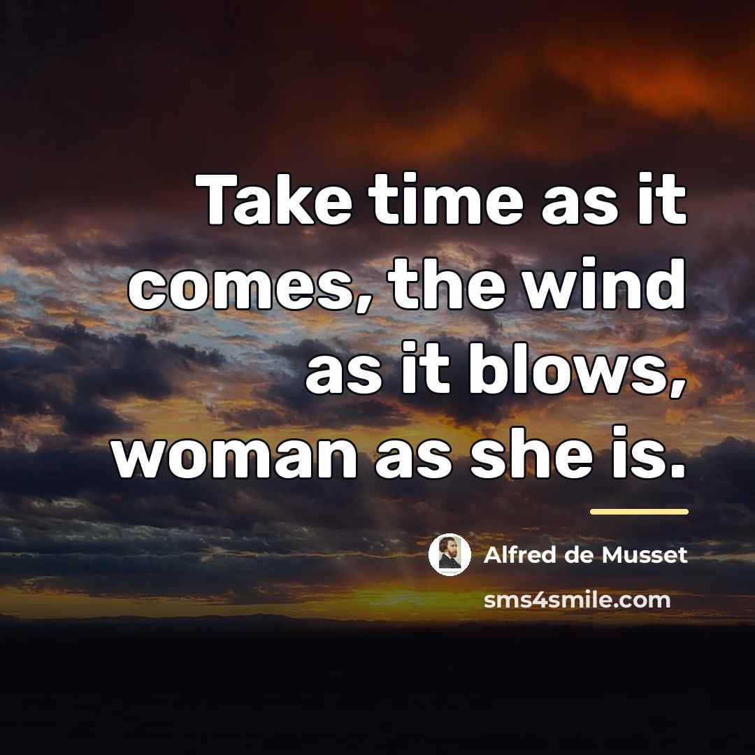 “Take time as it comes, the wind as it blows,…” quote by Alfred de Musset