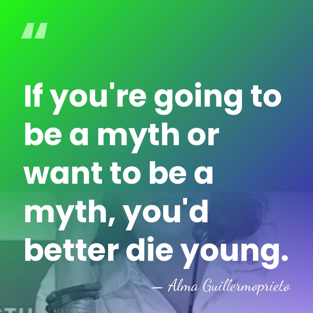 If you're going to be a myth or want to be a&hellip; - Alma Guillermoprieto