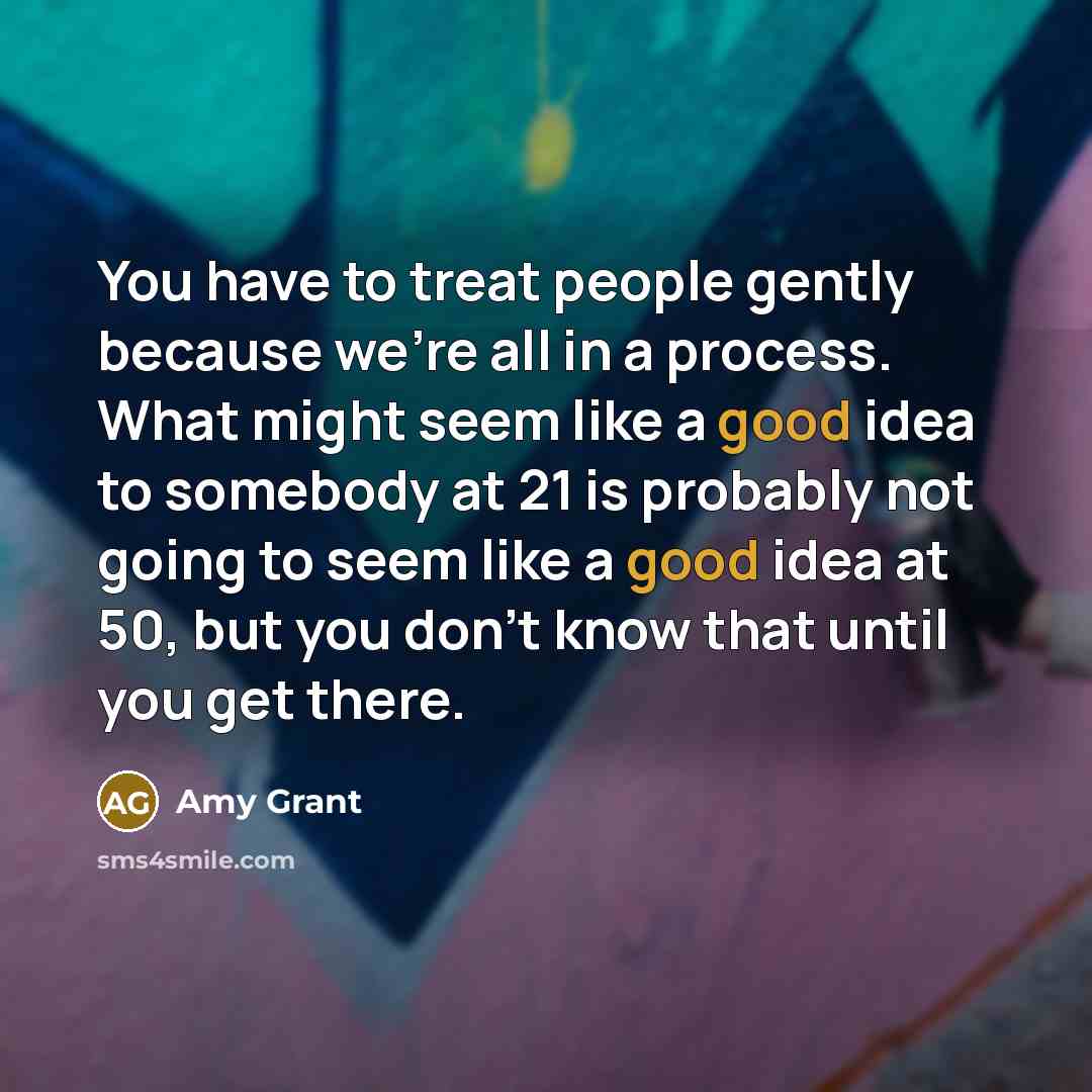 “You have to treat people gently because we're all in…” quote by Amy Grant