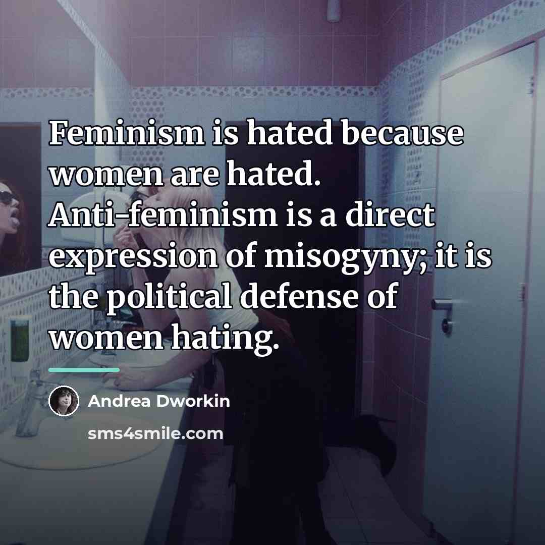 “Feminism is hated because women are hated. Anti-feminism is a…” quote by Andrea Dworkin