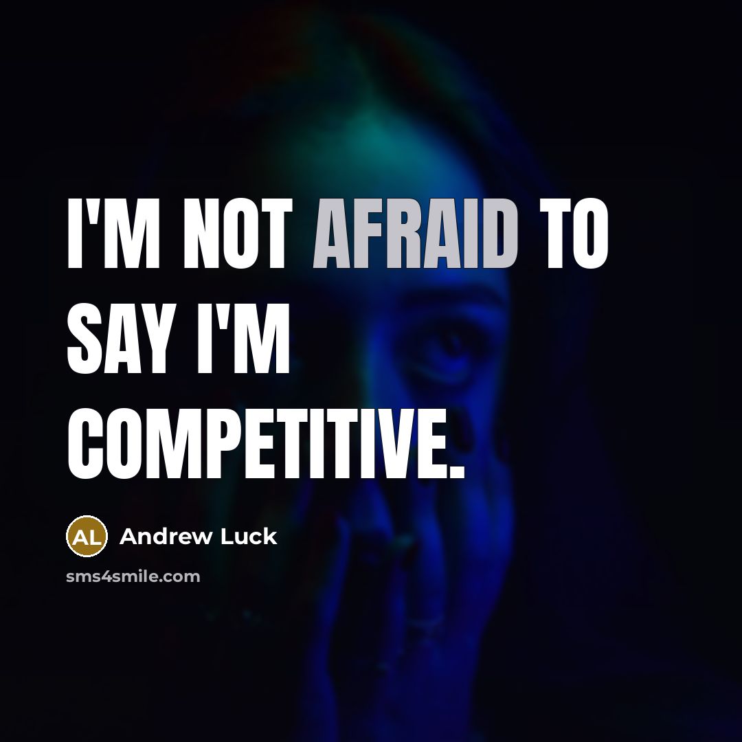 “I'm not afraid to say I'm competitive.…” quote by Andrew Luck