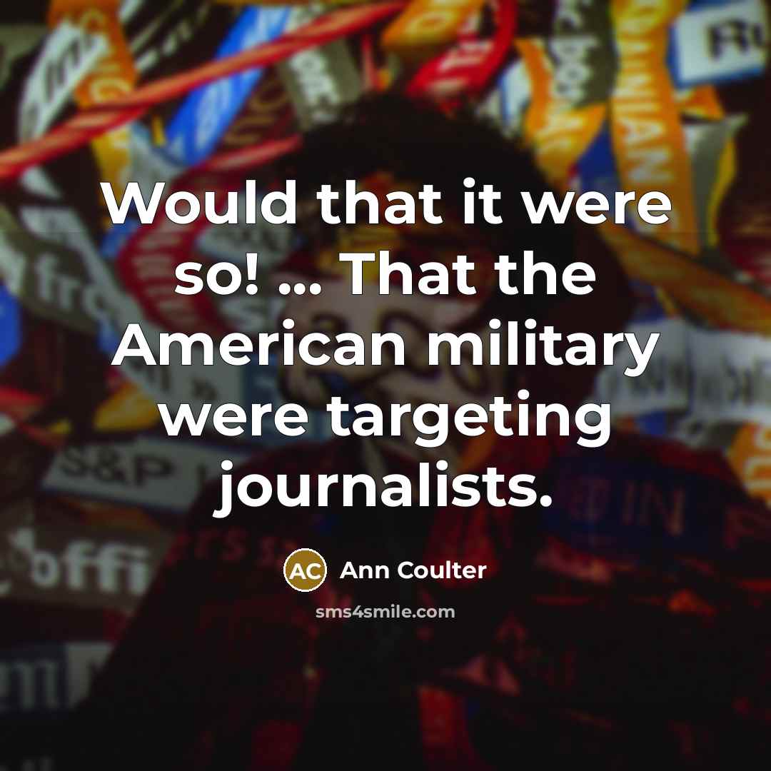 “Would that it were so! ... That the American military…” quote by Ann Coulter