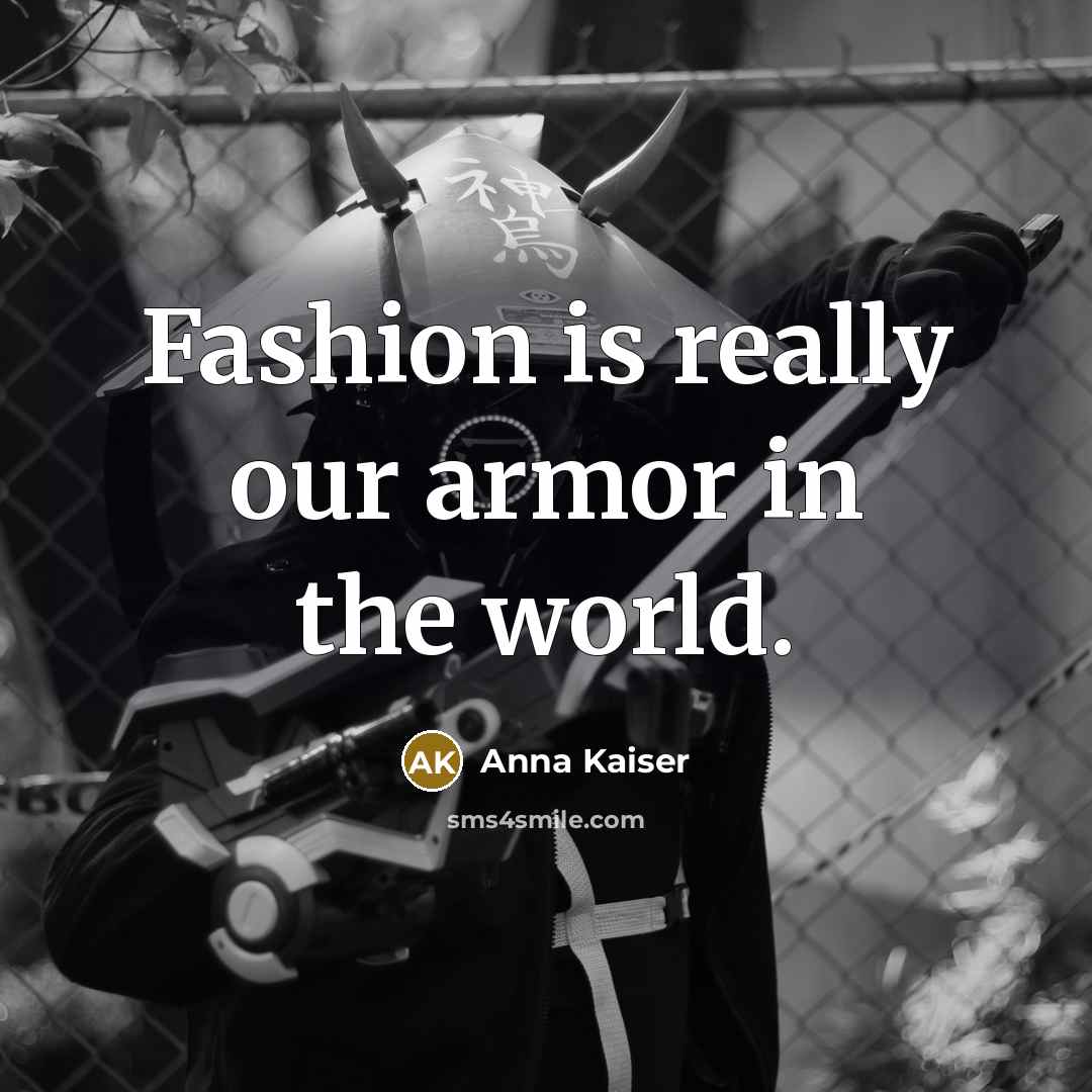 “Fashion is really our armor in the world.…” quote by Anna Kaiser