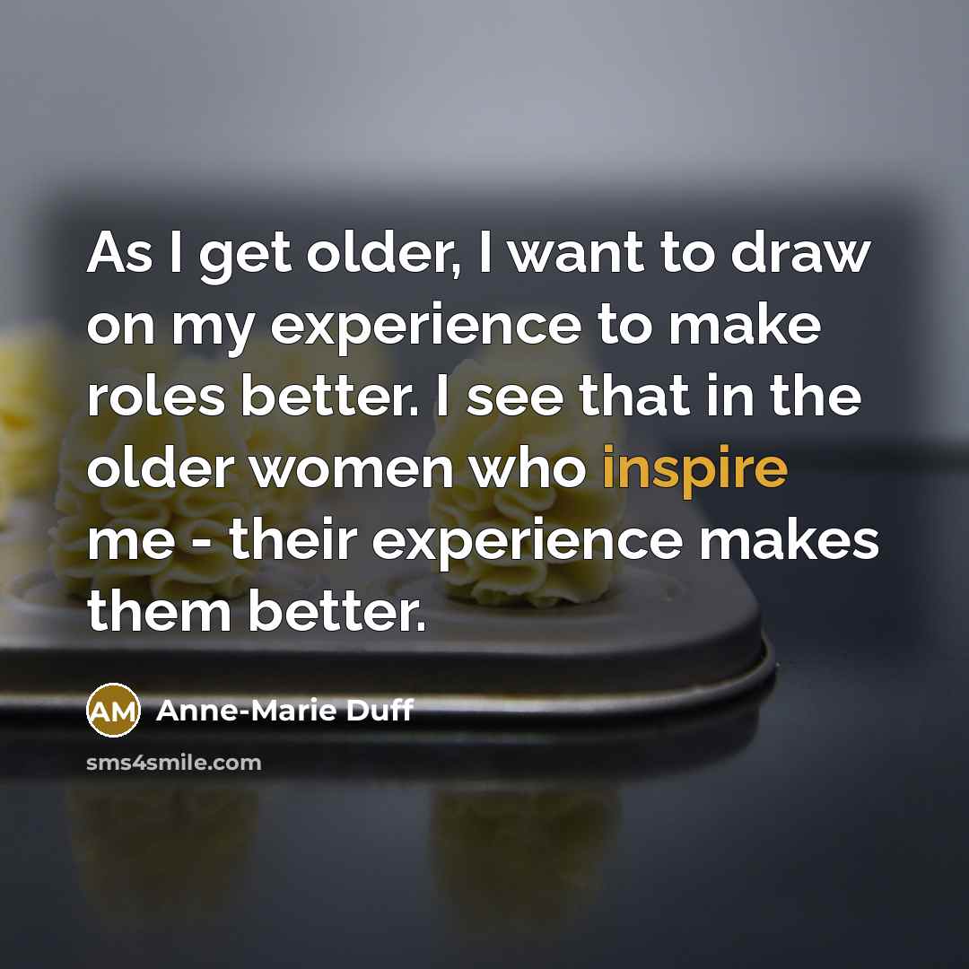 “As I get older, I want to draw on my…” quote by Anne-Marie Duff