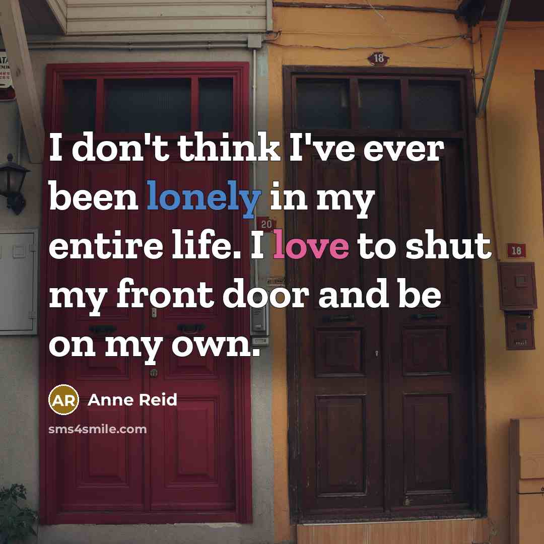 “I don't think I've ever been lonely in my entire…” quote by Anne Reid