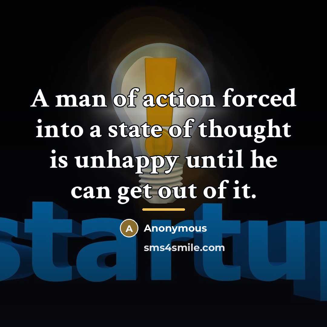 “A man of action forced into a state of thought…” quote by Anonymous