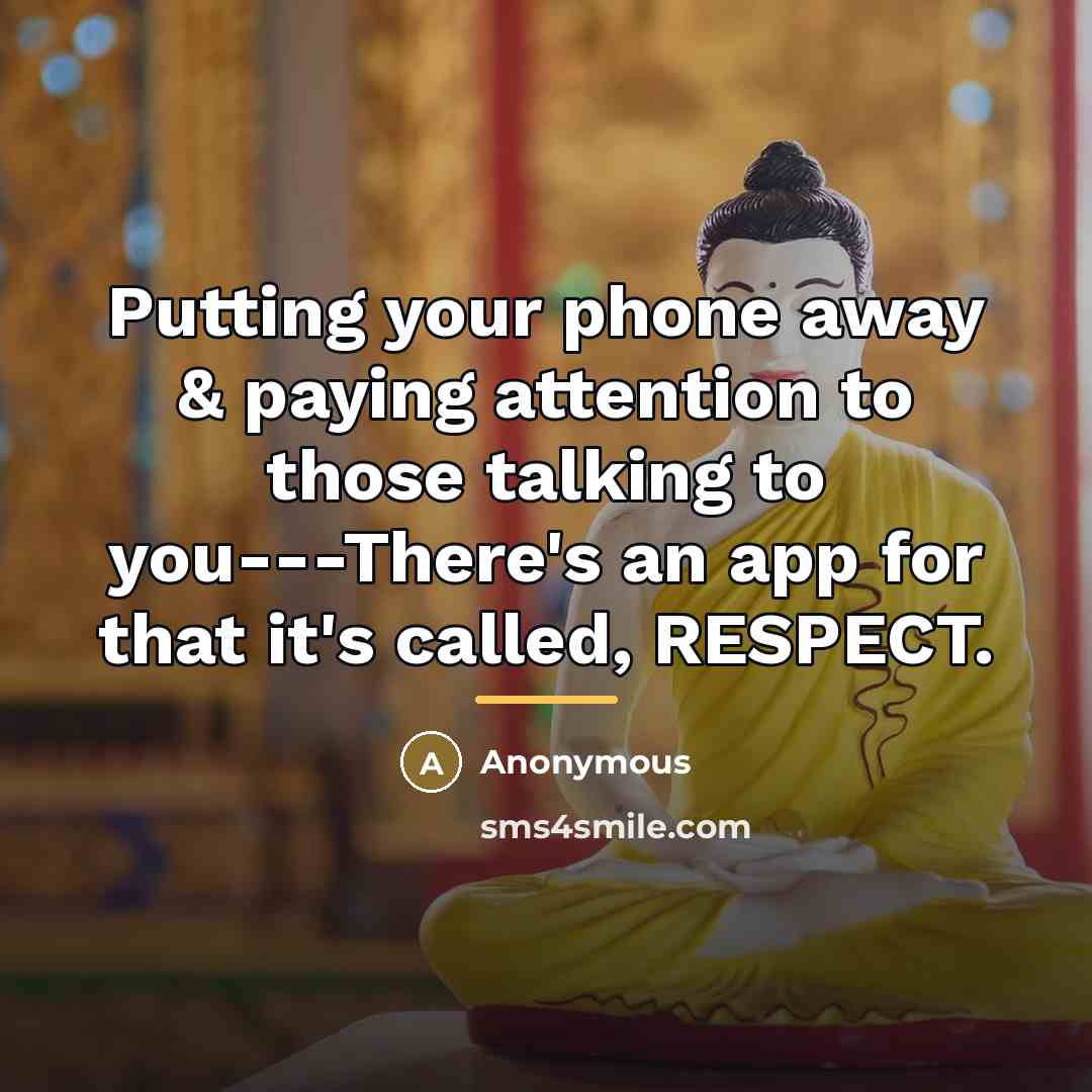 “Putting your phone away & paying attention to those talking…” quote by Anonymous