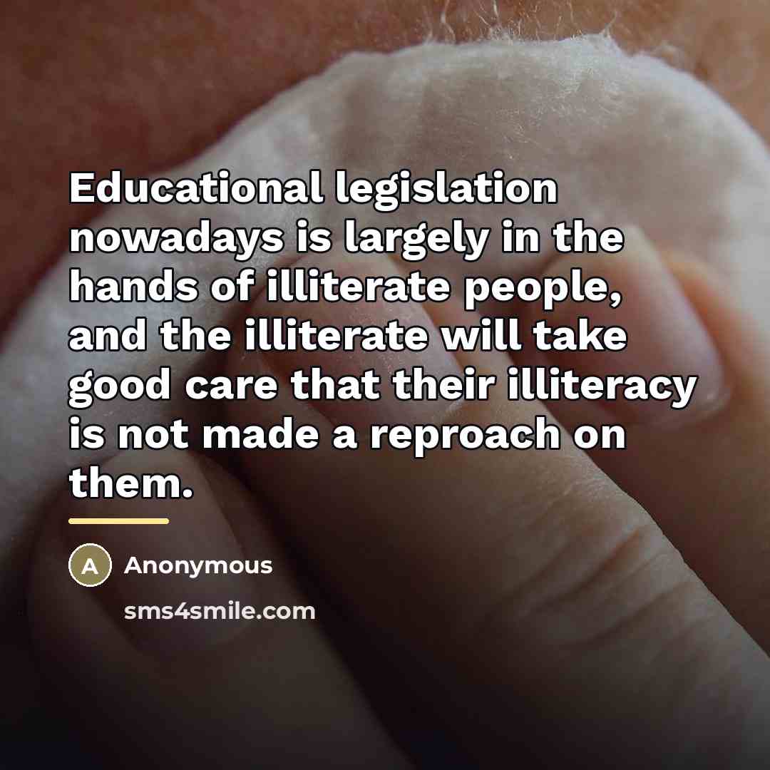 “Educational legislation nowadays is largely in the hands of illiterate…” quote by Anonymous